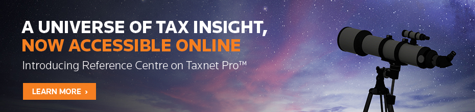 A universe of tax insight, now accessible online. Introducing Reference Centre on Taxnet Pro™